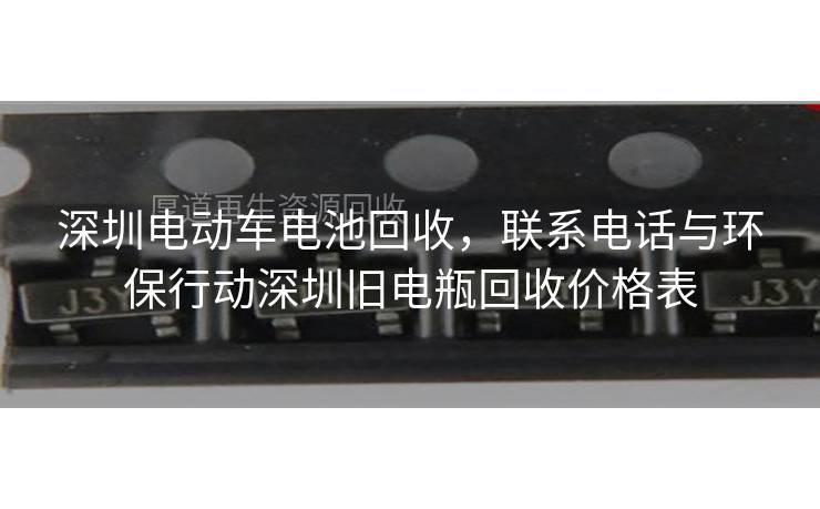 深圳电动车电池回收，联系电话与环保行动深圳旧电瓶回收价格表